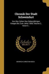 Produktbild: Chronik Der Stadt Schweinfurt: Von Den Zeiten Des Siebenj&auml;hrigen Krieges Bis Zum Jahre 1808, Volume 2, Issue 3...