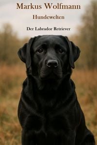 Produktbild: Hundewelten - Der Labrador Retriever