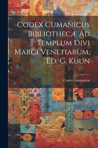Produktbild: Codex Cumanicus Bibliothec&aelig; Ad Templum Divi Marci Venetiarum, Ed. G. Kuun