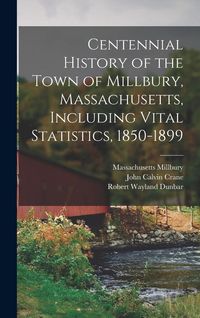 Produktbild: Centennial History of the Town of Millbury, Massachusetts, Including Vital Statistics, 1850-1899