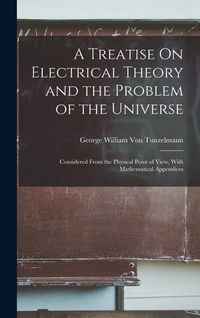 Produktbild: A Treatise On Electrical Theory and the Problem of the Universe