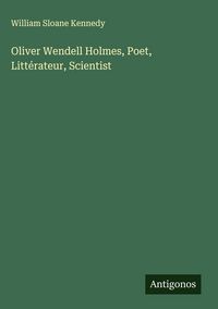 Produktbild: Oliver Wendell Holmes, Poet, Litt&eacute;rateur, Scientist