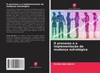 Produktbild: O processo e a implementa&ccedil;&atilde;o de mudan&ccedil;a estrat&eacute;gica