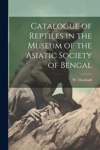 Produktbild: Catalogue of Reptiles in the Museum of the Asiatic Society of Bengal