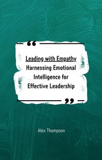 Produktbild: Leading with Empathy: Harnessing Emotional Intelligence for Effective Leadership