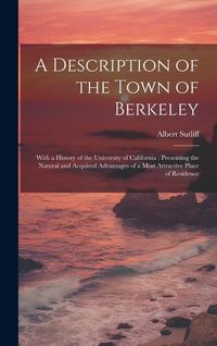 Produktbild: A Description of the Town of Berkeley: With a History of the University of California: Presenting the Natural and Acquired Advantages of a Most Attrac