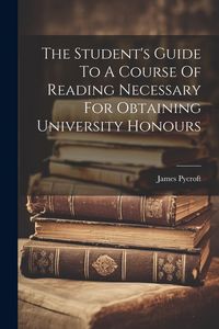 Produktbild: The Student's Guide To A Course Of Reading Necessary For Obtaining University Honours