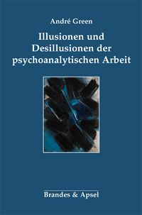 Produktbild: Illusionen und Desillusionen der psychoanalytischen Arbeit