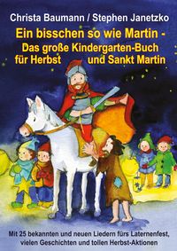 Produktbild: Ein bisschen so wie Martin - Das gro&szlig;e Kindergarten-Buch f&uuml;r Herbst und Sankt Martin
