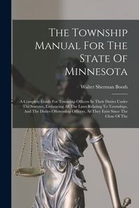 Produktbild: The Township Manual For The State Of Minnesota: A Complete Guide For Township Officers In Their Duties Under The Statutes, Embracing All The Laws Rela