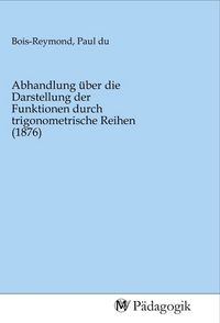 Produktbild: Abhandlung &uuml;ber die Darstellung der Funktionen durch trigonometrische Reihen (1876)