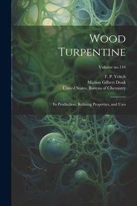 Produktbild: Wood Turpentine: Its Production, Refining Properties, and Uses; Volume no.144