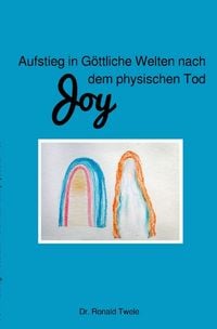 Produktbild: Joy - Aufstieg in G&ouml;ttliche Welten nach dem physischen Tod