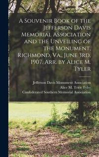 Produktbild: A Souvenir Book of the Jefferson Davis Memorial Association and the Unveiling of the Monument, Richmond, Va., June 3rd, 1907. Arr. by Alice M. Tyler