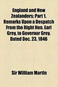 Produktbild: England and New Zealanders; Part 1. Remarks Upon a Despatch from the Right Hon. Earl Grey, to Governor Grey. Dated Dec. 23, 1846