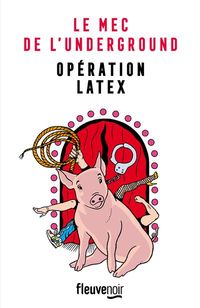 Produktbild: Op&eacute;ration latex. Le mec de l'underground