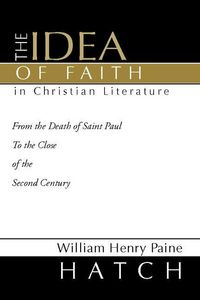 Produktbild: The Idea of Faith in Christian Literature: From the Death of Saint Paul to the Close of the Second Century