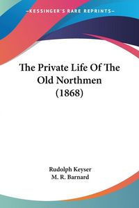 Produktbild: Keyser, R: Private Life Of The Old Northmen (1868)