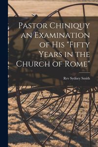 Produktbild: Pastor Chiniquy an Examination of His "fifty Years in the Church of Rome"