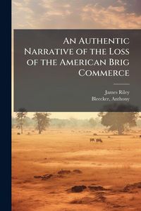 Produktbild: An Authentic Narrative of the Loss of the American Brig Commerce