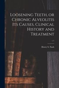 Produktbild: Loosening Teeth, or Chronic Alveolitis Its Causes, Clinical History and Treatment; v.1