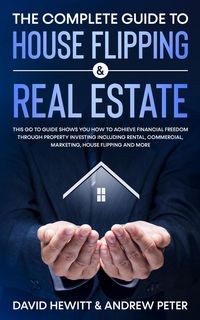 Produktbild: The Complete Guide to House Flipping & Real Estate: This Go To Guide Shows You How To Achieve Financial Freedom Through Property Investing Including R
