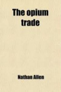Produktbild: The Opium Trade; Including a Sketch of Its History, Extent, Effects, Etc., as Carried on in India and China