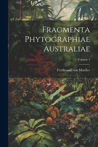 Produktbild: Fragmenta Phytographiae Australiae; Volume 1