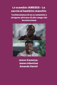 Produktbild: Lo scambio JAMESES - La caccia a un figlio maschio Testimonianza di Ex satanista e stregone africano di alto rango incontra Ges&ugrave;