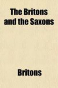 Produktbild: The Britons and the Saxons; Or, a History of England to the Norman Invasion, A.D. 1066
