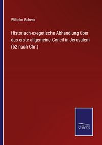 Produktbild: Historisch-exegetische Abhandlung &uuml;ber das erste allgemeine Concil in Jerusalem (52 nach Chr.)