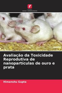 Produktbild: Avalia&ccedil;&atilde;o da Toxicidade Reprodutiva de nanopart&iacute;culas de ouro e prata