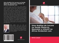 Produktbild: Uma An&aacute;lise da Lacuna na Sa&uacute;de Materna, Neonatal e Infantil na &Aacute;frica Ocidental com