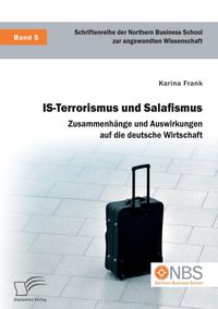 Produktbild: IS-Terrorismus und Salafismus. Zusammenh&auml;nge und Auswirkungen auf die deutsche Wirtschaft