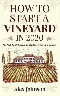 Bild vom Artikel How To Start A Vineyard In 2020: The Step by Step Guide To Starting A Vineyard In 2020 vom Autor Alex Johnson