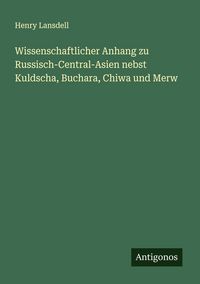 Produktbild: Wissenschaftlicher Anhang zu Russisch-Central-Asien nebst Kuldscha, Buchara, Chiwa und Merw