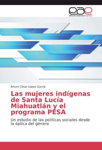 Produktbild: Las mujeres ind&iacute;genas de Santa Luc&iacute;a Miahuatl&aacute;n y el programa PESA