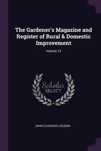 Produktbild: The Gardener's Magazine and Register of Rural & Domestic Improvement; Volume 15