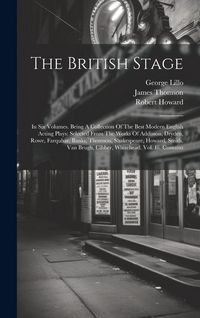 Produktbild: The British Stage: In Six Volumes. Being A Collection Of The Best Modern English Acting Plays: Selected From The Works Of Addisson, Dryde