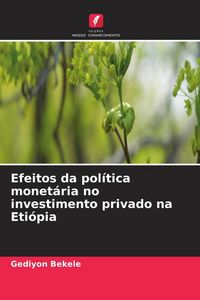 Produktbild: Efeitos da pol&iacute;tica monet&aacute;ria no investimento privado na Eti&oacute;pia
