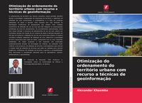 Produktbild: Otimiza&ccedil;&atilde;o do ordenamento do territ&oacute;rio urbano com recurso a t&eacute;cnicas de geoinforma&ccedil;&atilde;o