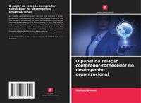 Produktbild: O papel da rela&ccedil;&atilde;o comprador-fornecedor no desempenho organizacional