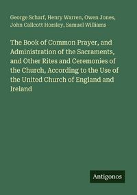 Produktbild: The Book of Common Prayer, and Administration of the Sacraments, and Other Rites and Ceremonies of the Church, According to the Use of the United Chur