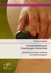 Produktbild: Professionalisierung der Physiotherapie in Deutschland: Bestrebungen im Bereich Ausbildung und Qualit&auml;tsmanagement