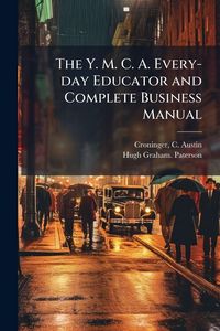 Produktbild: The Y. M. C. A. Every-day Educator and Complete Business Manual