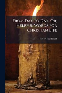 Produktbild: From Day to Day; Or, Helpful Words for Christian Life