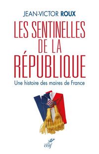 Produktbild: Les sentinelles de la R&eacute;publique : une histoire des maires de France