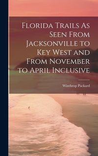 Produktbild: Florida Trails As Seen From Jacksonville to Key West and From November to April Inclusive
