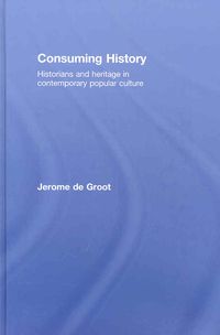 Produktbild: Consuming History: Historians and Heritage in Contemporary Popular Culture
