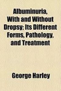 Produktbild: Albuminuria, with and Without Dropsy; Its Different Forms, Pathology, and Treatment